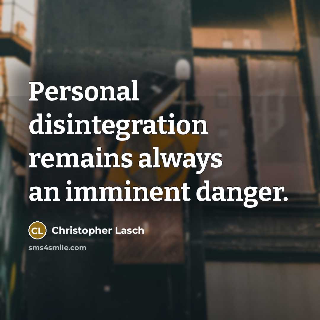“Personal disintegration remains always an imminent danger.” quote by Christopher Lasch