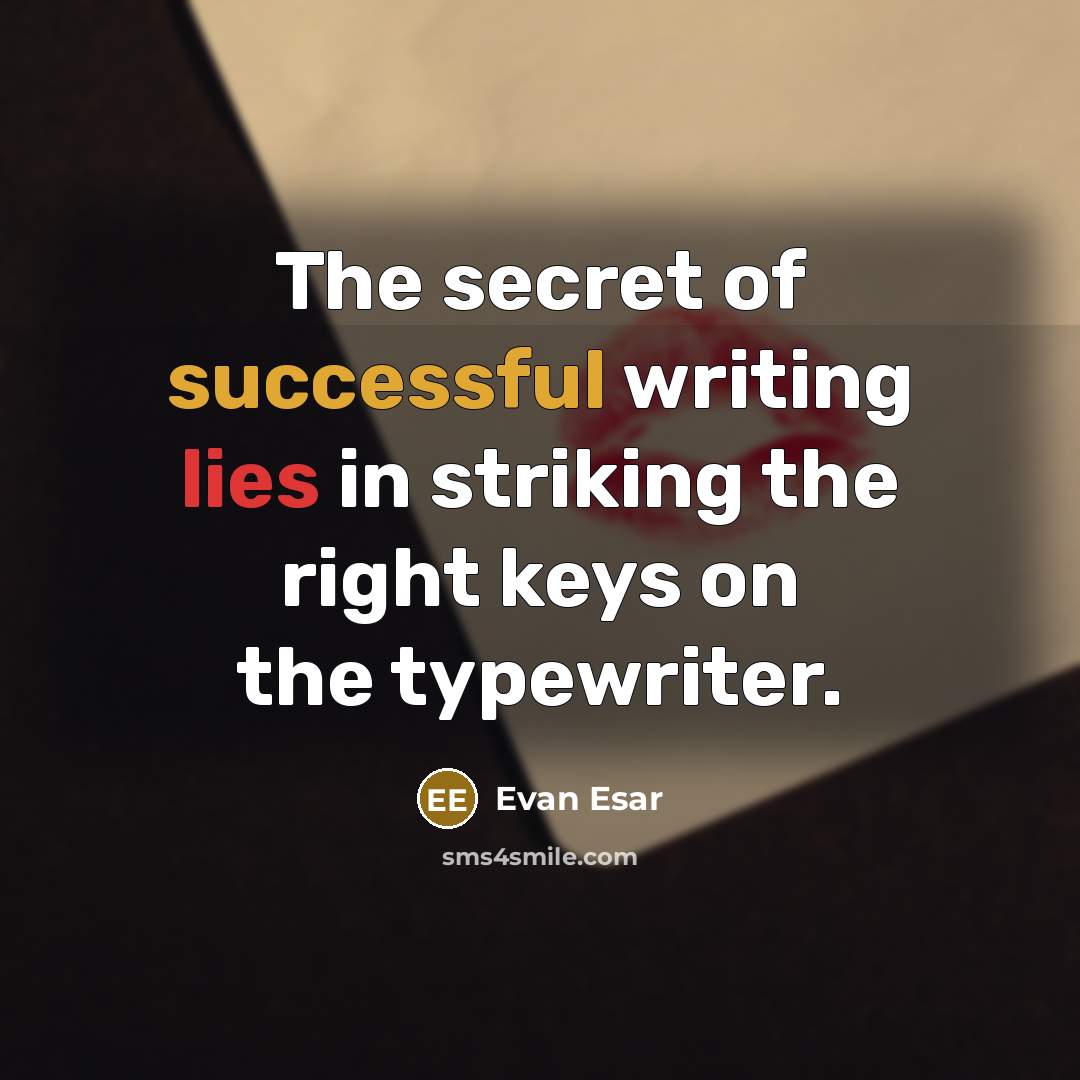 “The secret of successful writing lies in striking the right keys on the typewriter.” quote by Evan Esar
