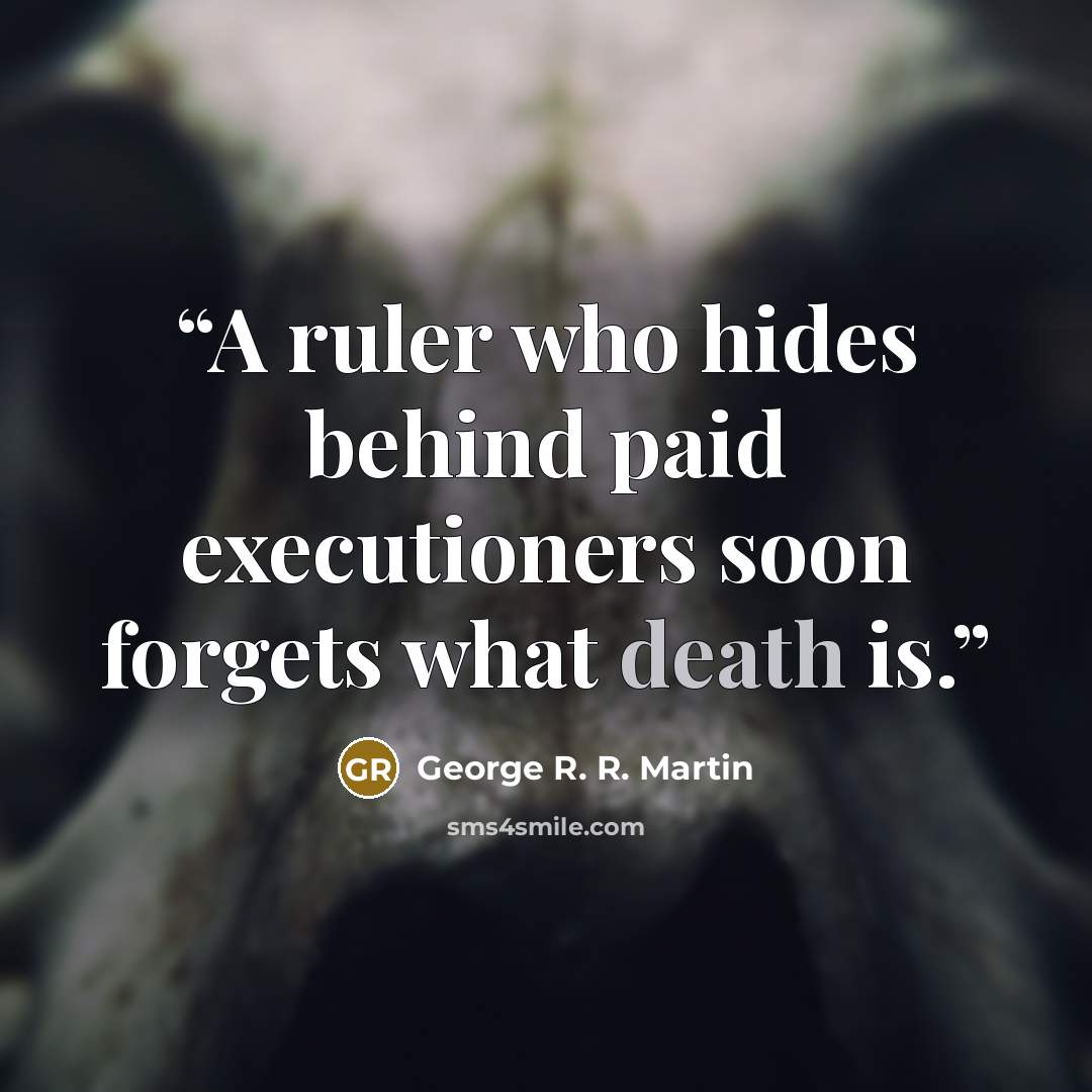 “A ruler who hides behind paid executioners soon forgets what death is.” quote by George R. R. Martin