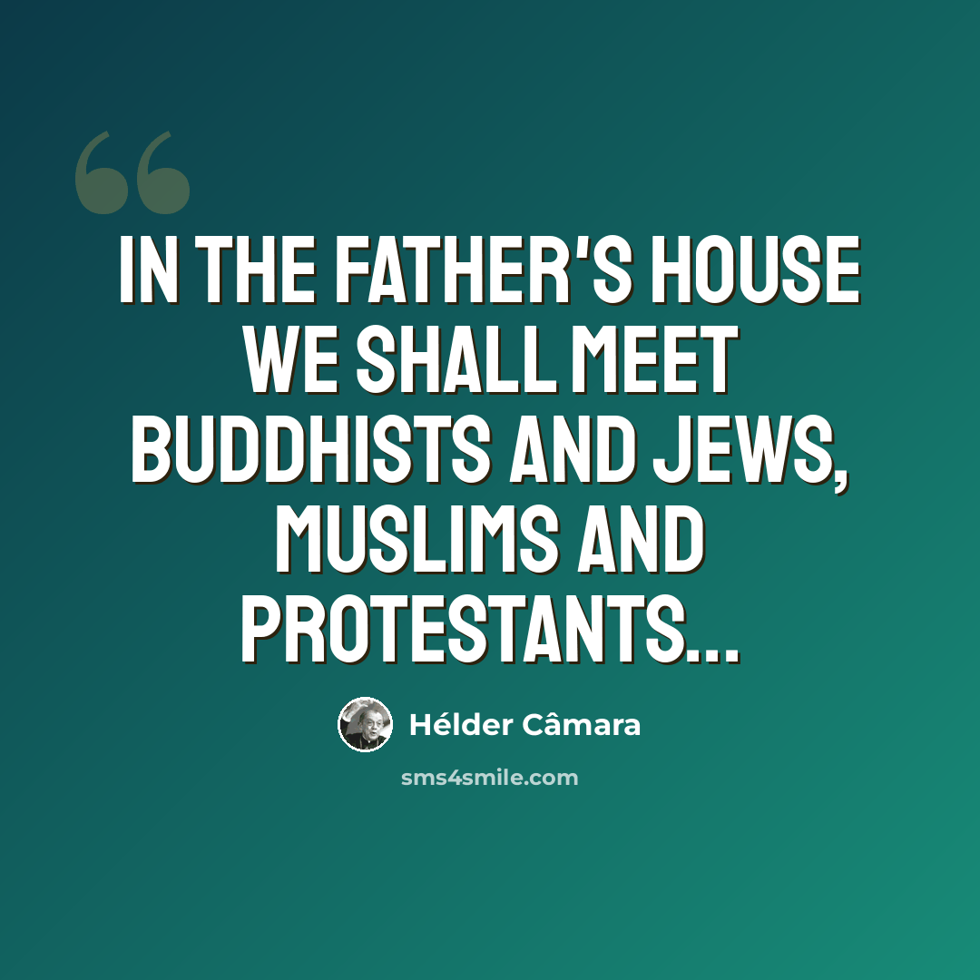 “In the Father's house we shall meet Buddhists and Jews, Muslims and Protestants...” quote by Hélder Câmara