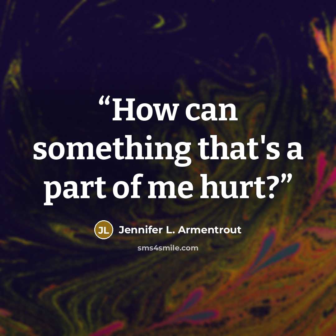 “How can something that's a part of me hurt?” quote by Jennifer L. Armentrout