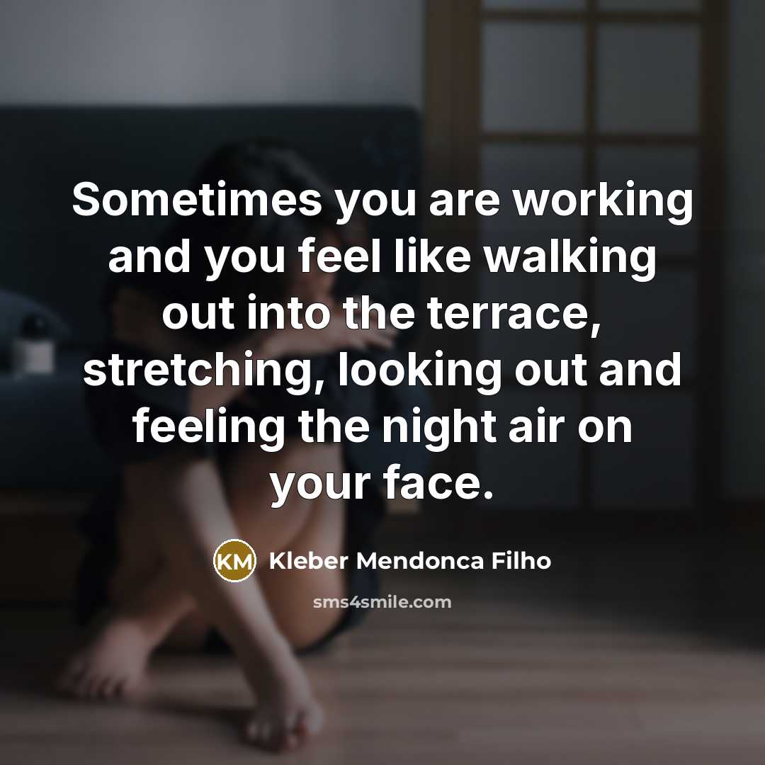 “Sometimes you are working and you feel like walking out into the terrace, stretching, looking out and feeling the night air on your face.” quote by Kleber Mendonca Filho