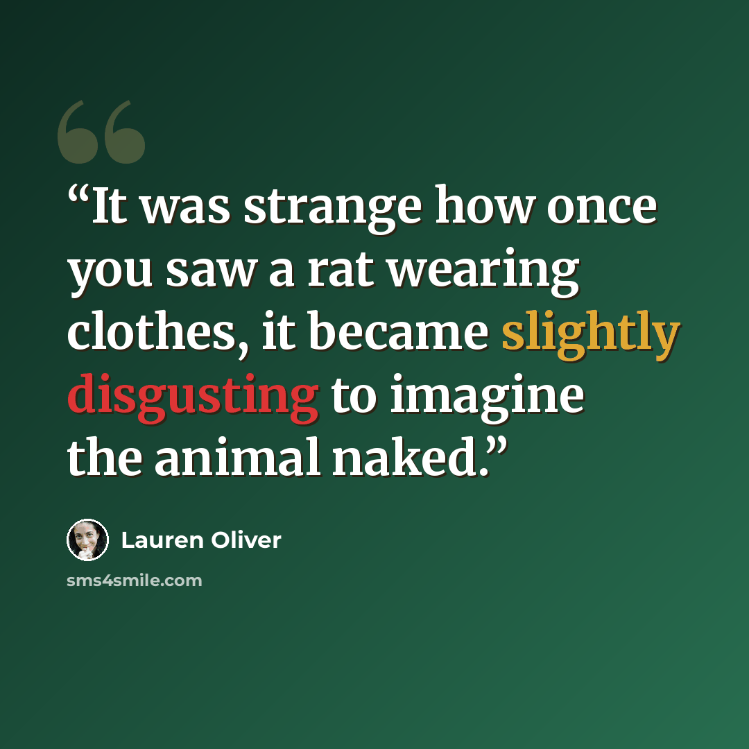 “It was strange how once you saw a rat wearing clothes, it became slightly disgusting to imagine the animal naked.” quote by Lauren Oliver