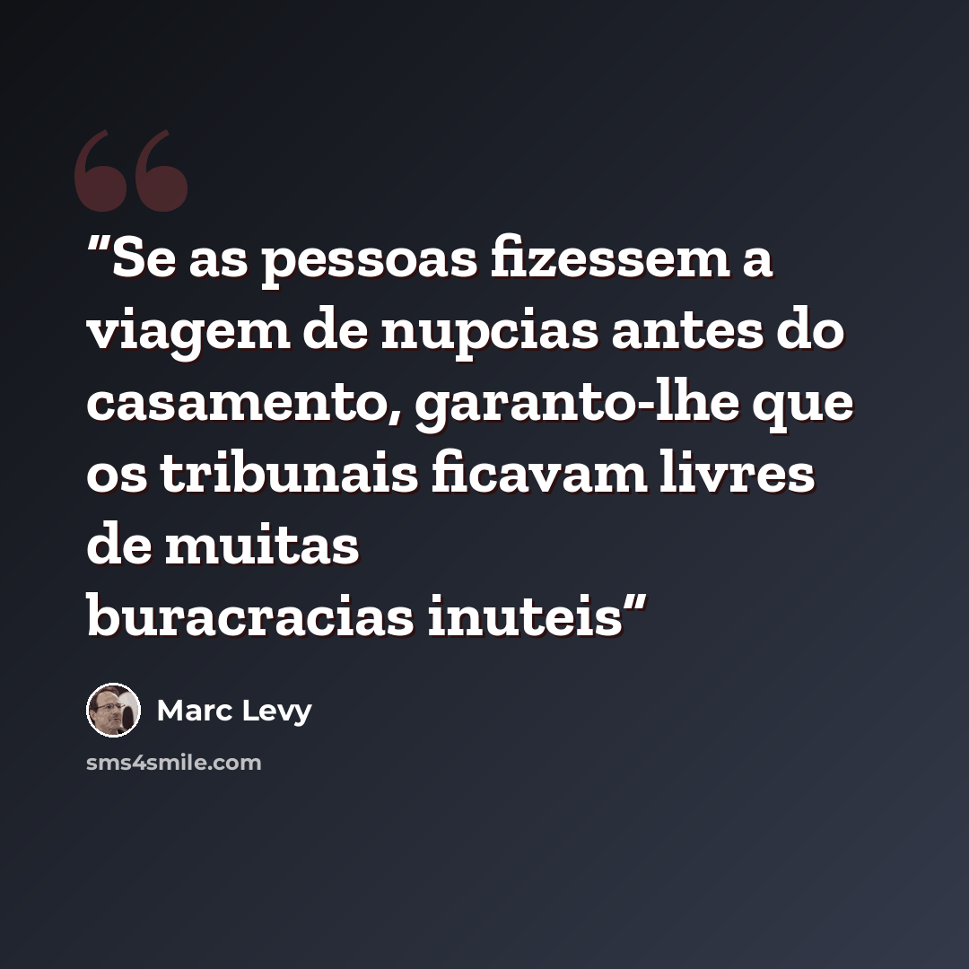 “Se as pessoas fizessem a viagem de nupcias antes do casamento, garanto-lhe que os tribunais ficavam livres de muitas buracracias inuteis” quote by Marc Levy