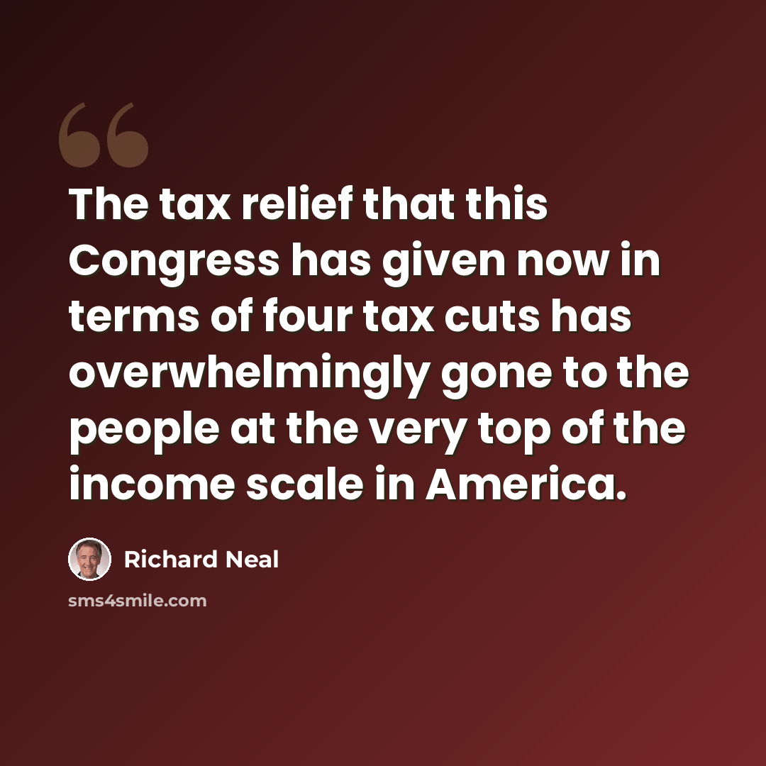 “The tax relief that this Congress has given now in terms of four tax cuts has overwhelmingly gone to the people at the very top of the income scale in America.” quote by Richard Neal
