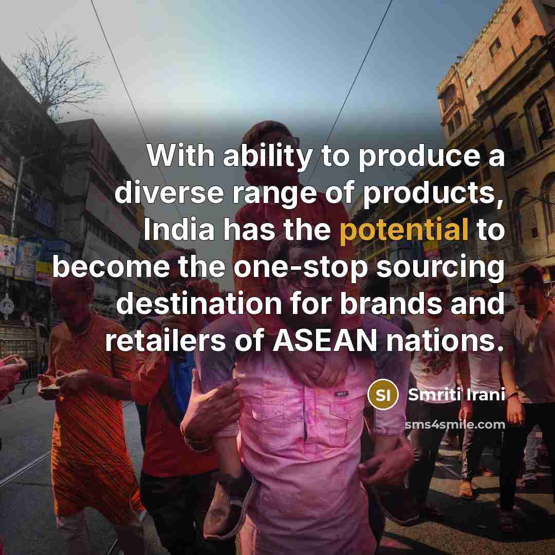 “With ability to produce a diverse range of products, India has the potential to become the one-stop sourcing destination for brands and retailers of ASEAN nations.” quote by Smriti Irani