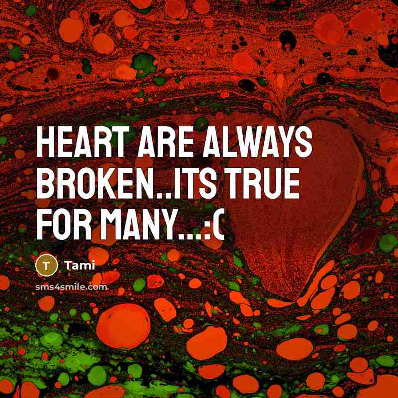 “Heart are always broken..Its true for many…:(” quote by Tami