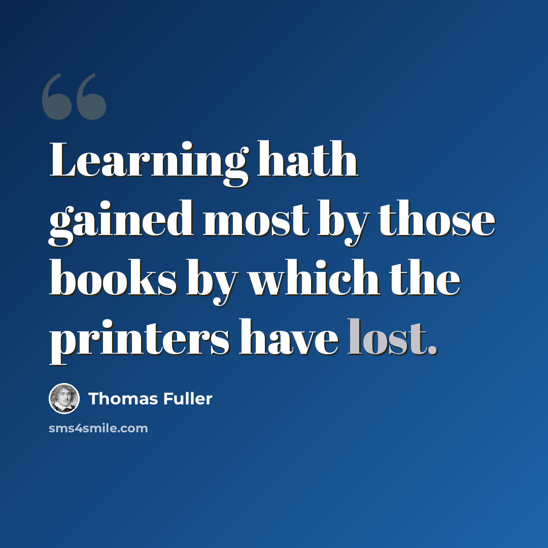 “Learning hath gained most by those books by which the printers have lost.” quote by Thomas Fuller