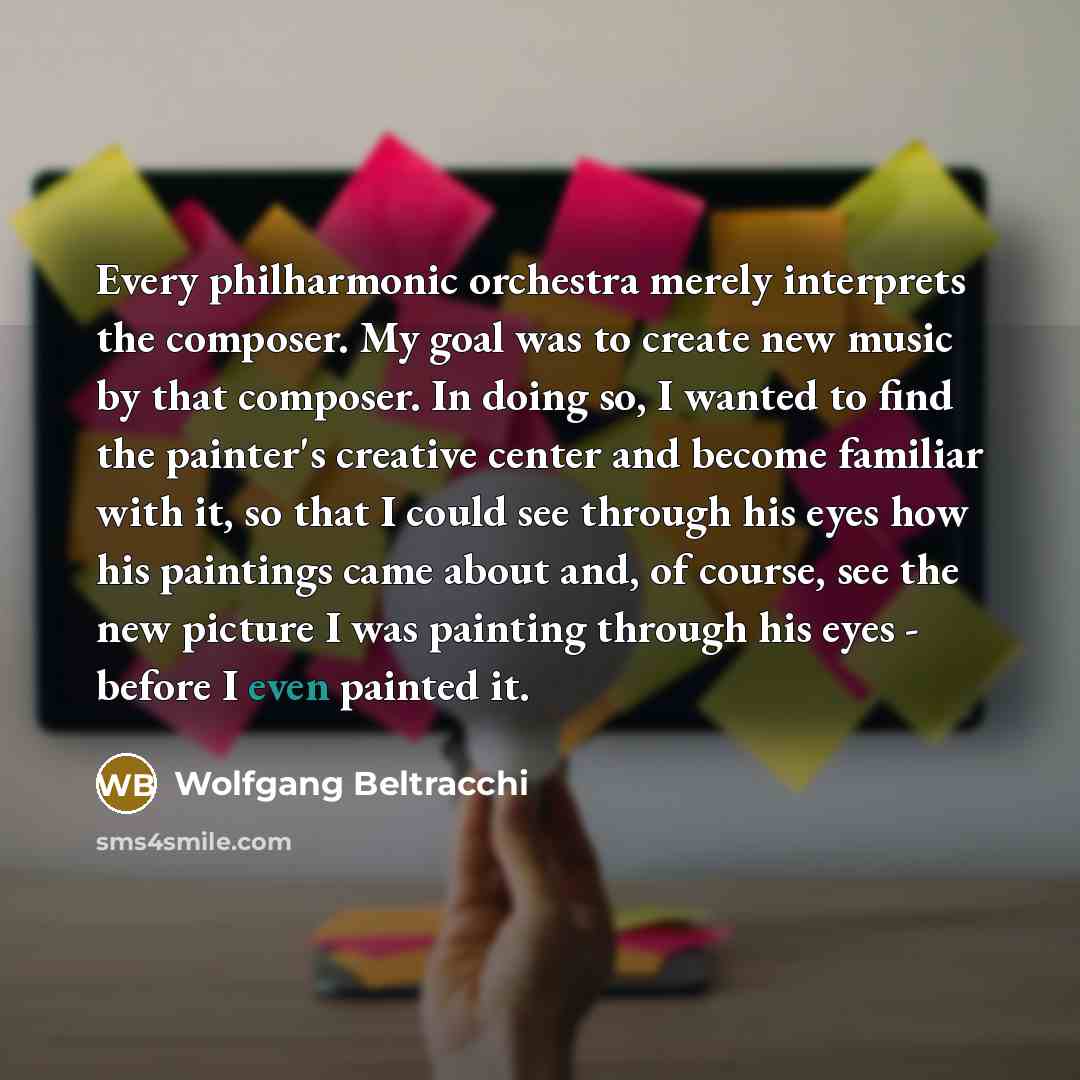 “Every philharmonic orchestra merely interprets the composer. My goal was to create new music by that composer. In doing so, I wanted to find the painter's creative center and become familiar with it, so that I could see through his eyes how his paintings came about and, of course, see the new…” quote by Wolfgang Beltracchi