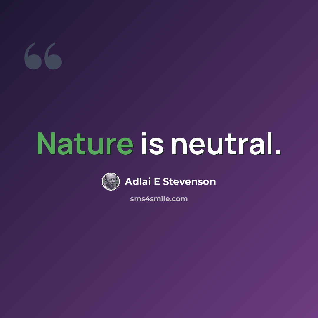 “Nature is neutral.” quote by Adlai E Stevenson