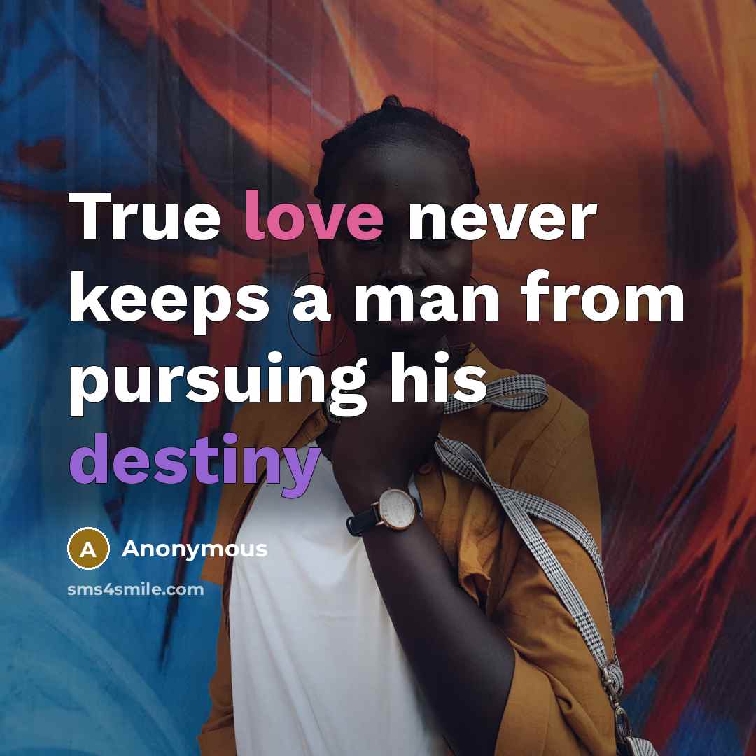 “True love never keeps a man from pursuing his destiny” quote by Anonymous
