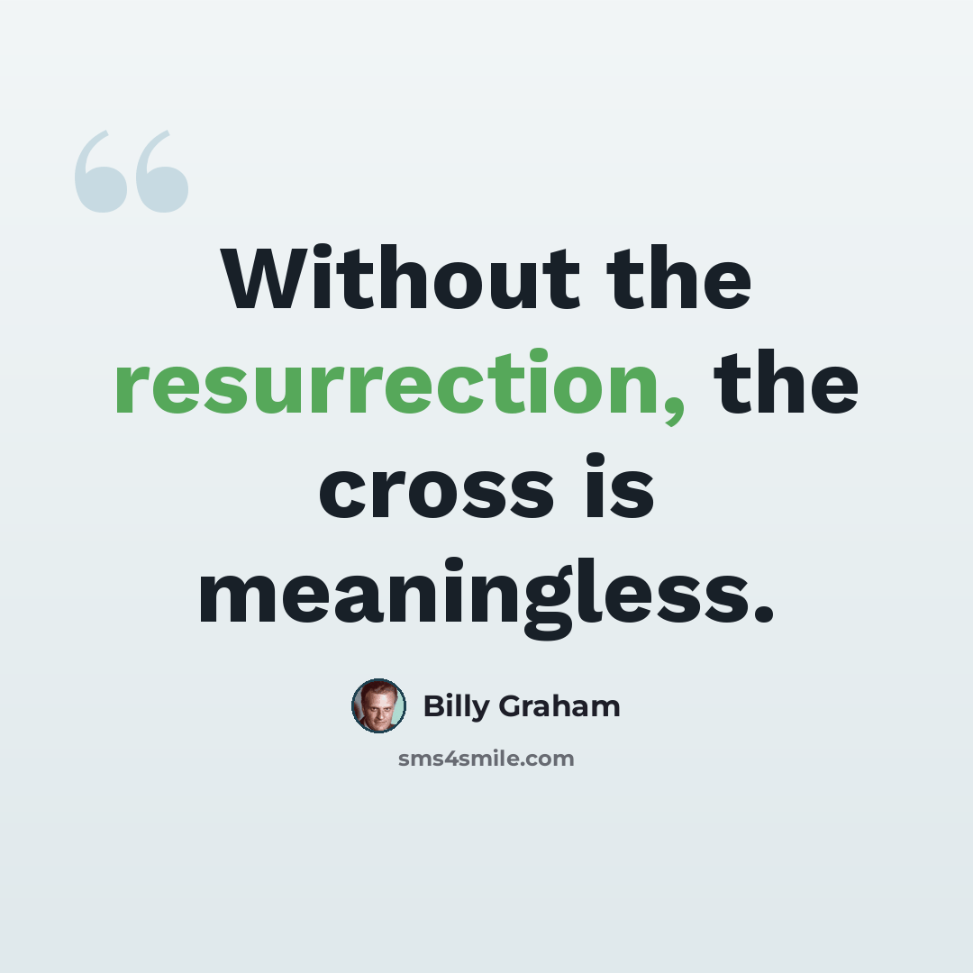 “Without the resurrection, the cross is meaningless.” quote by Billy Graham