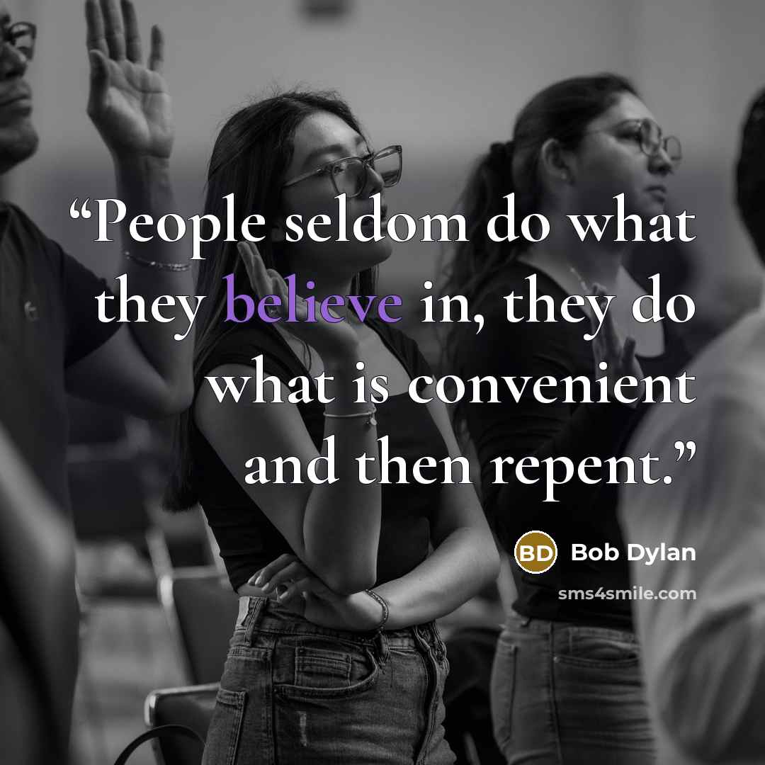 “People seldom do what they believe in, they do what is convenient and then repent.” quote by Bob Dylan