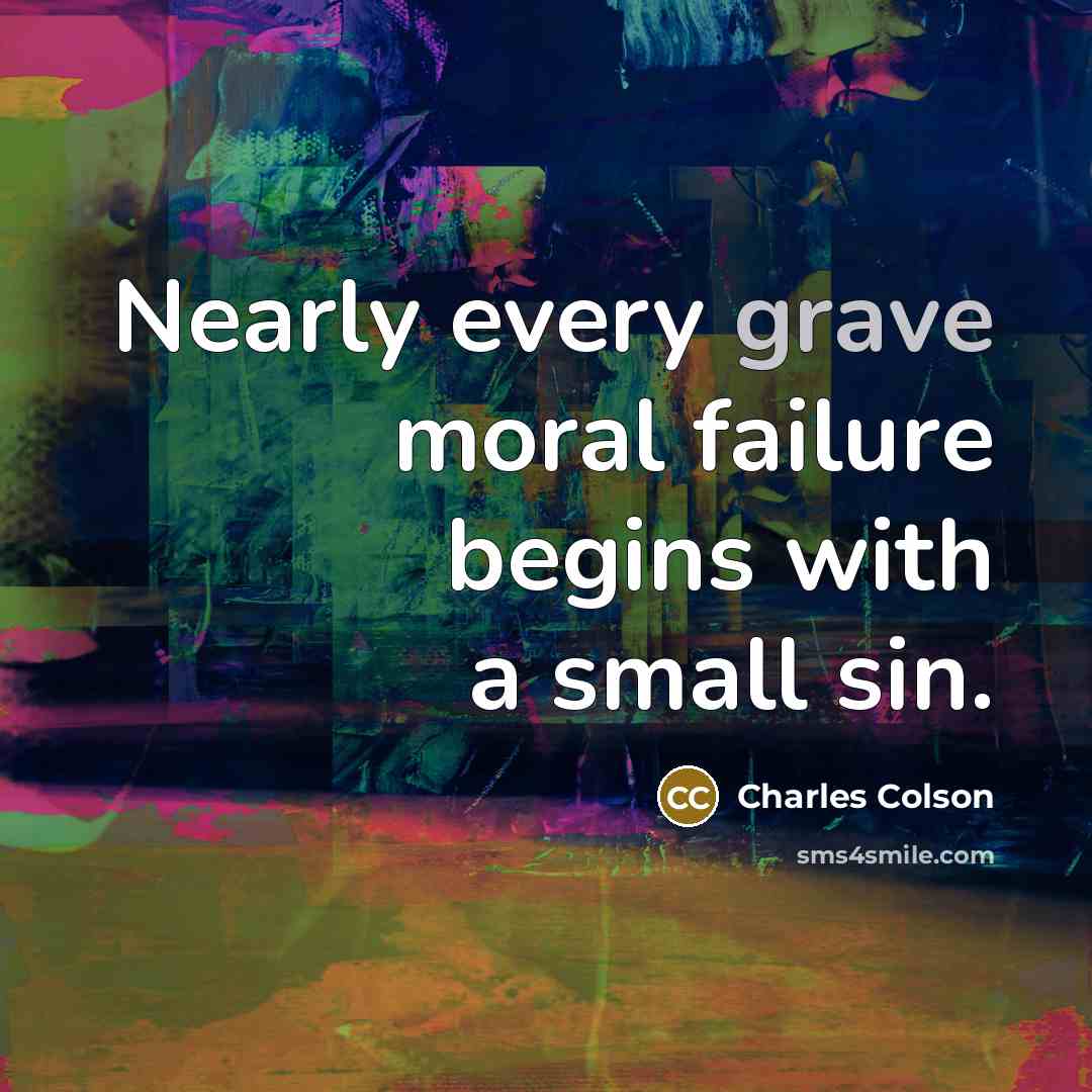 “Nearly every grave moral failure begins with a small sin.” quote by Charles Colson