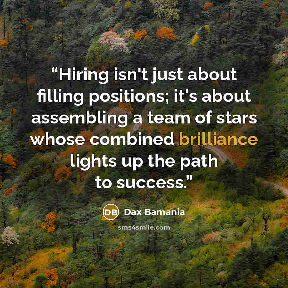 “Hiring isn't just about filling positions; it's about assembling a team of stars whose combined brilliance lights up the path to success.” quote by Dax Bamania