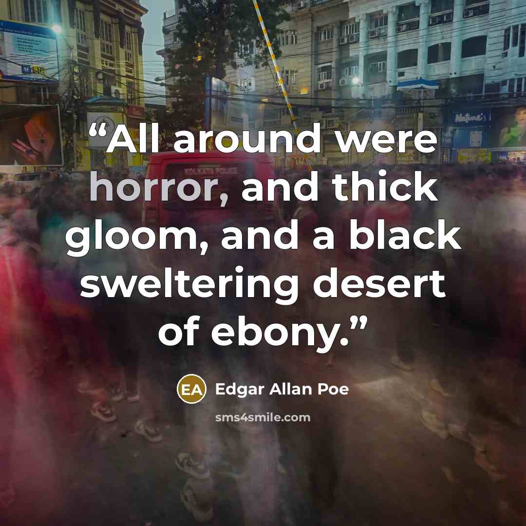 “All around were horror, and thick gloom, and a black sweltering desert of ebony.” quote by Edgar Allan Poe