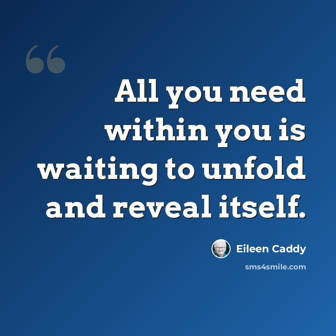 “All you need within you is waiting to unfold and reveal itself.” quote by Eileen Caddy