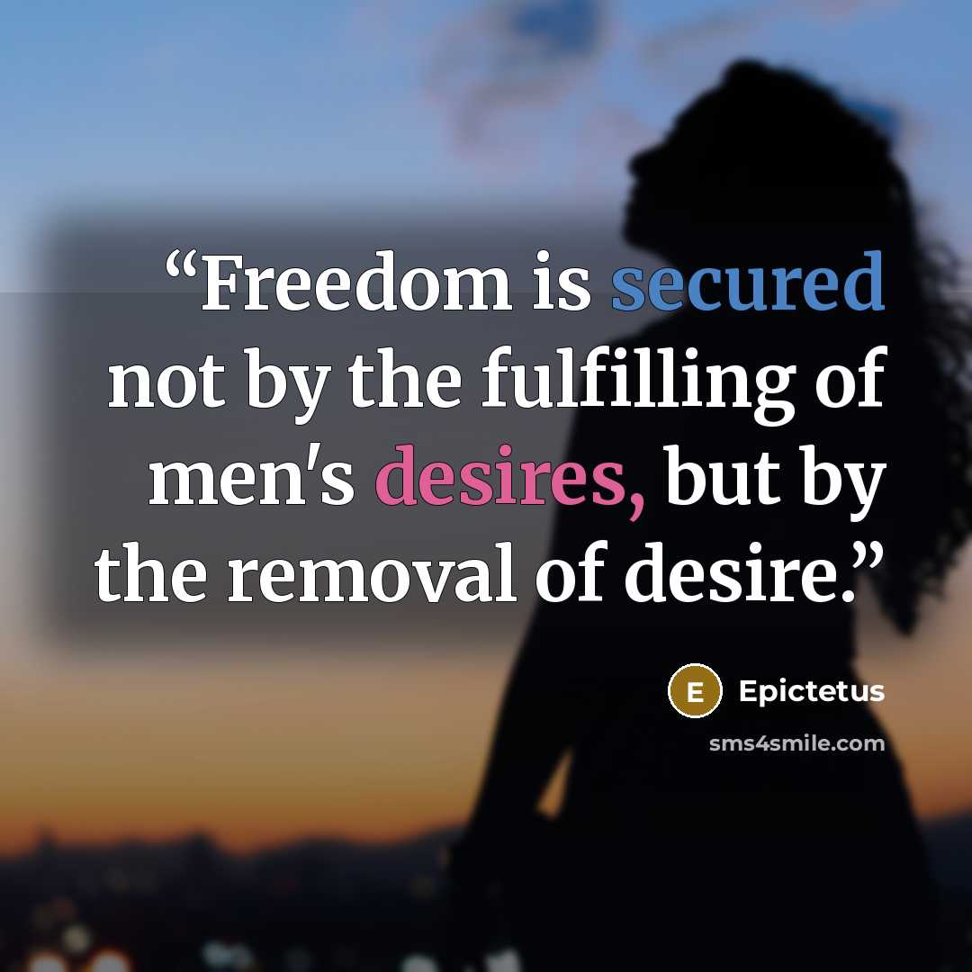 “Freedom is secured not by the fulfilling of men's desires, but by the removal of desire.” quote by Epictetus