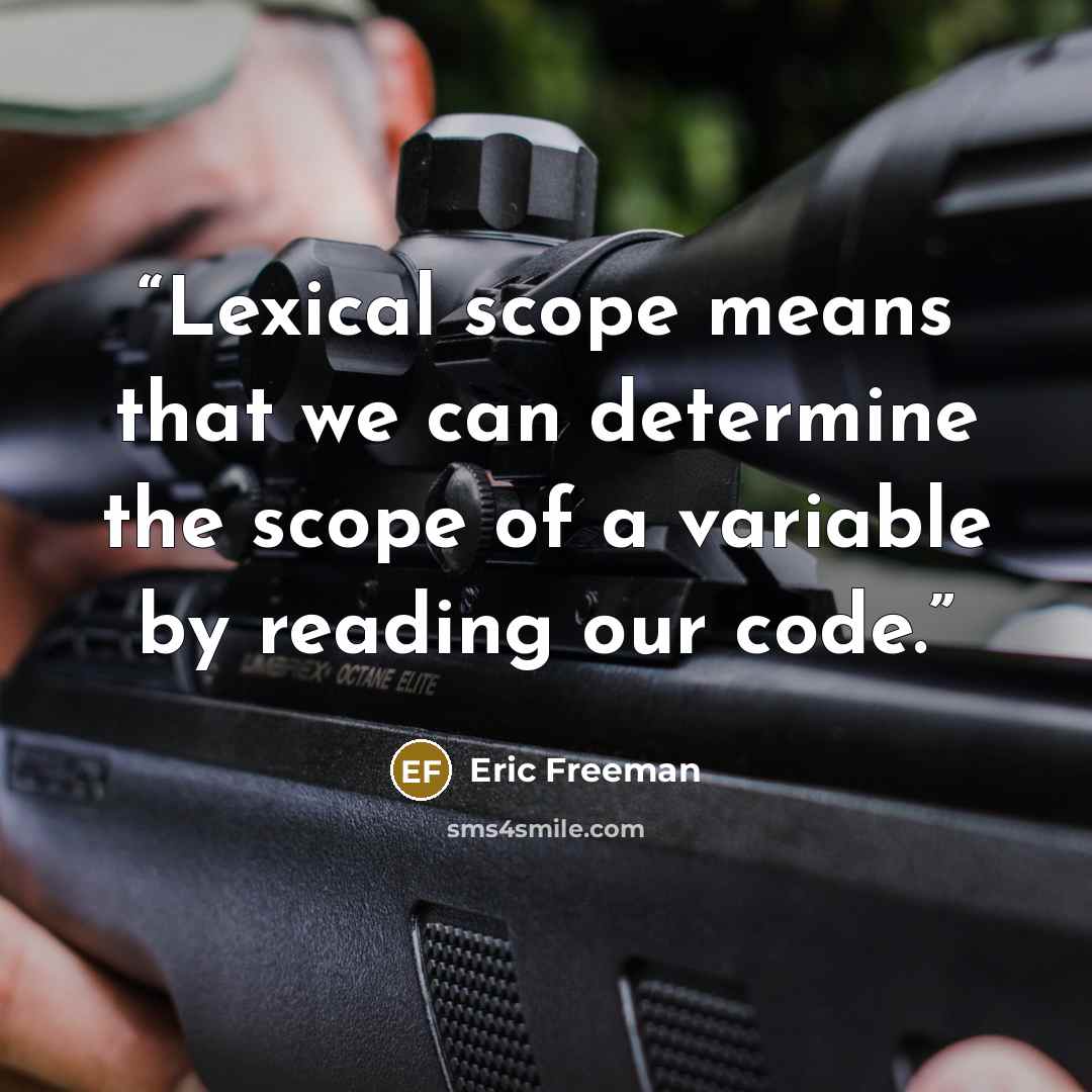 “Lexical scope means that we can determine the scope of a variable by reading our code.” quote by Eric Freeman