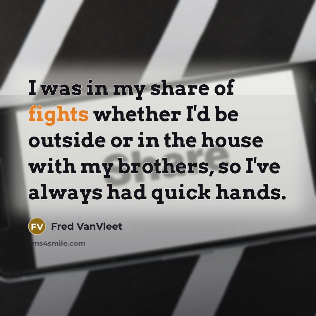 “I was in my share of fights whether I'd be outside or in the house with my brothers, so I've always had quick hands.” quote by Fred VanVleet