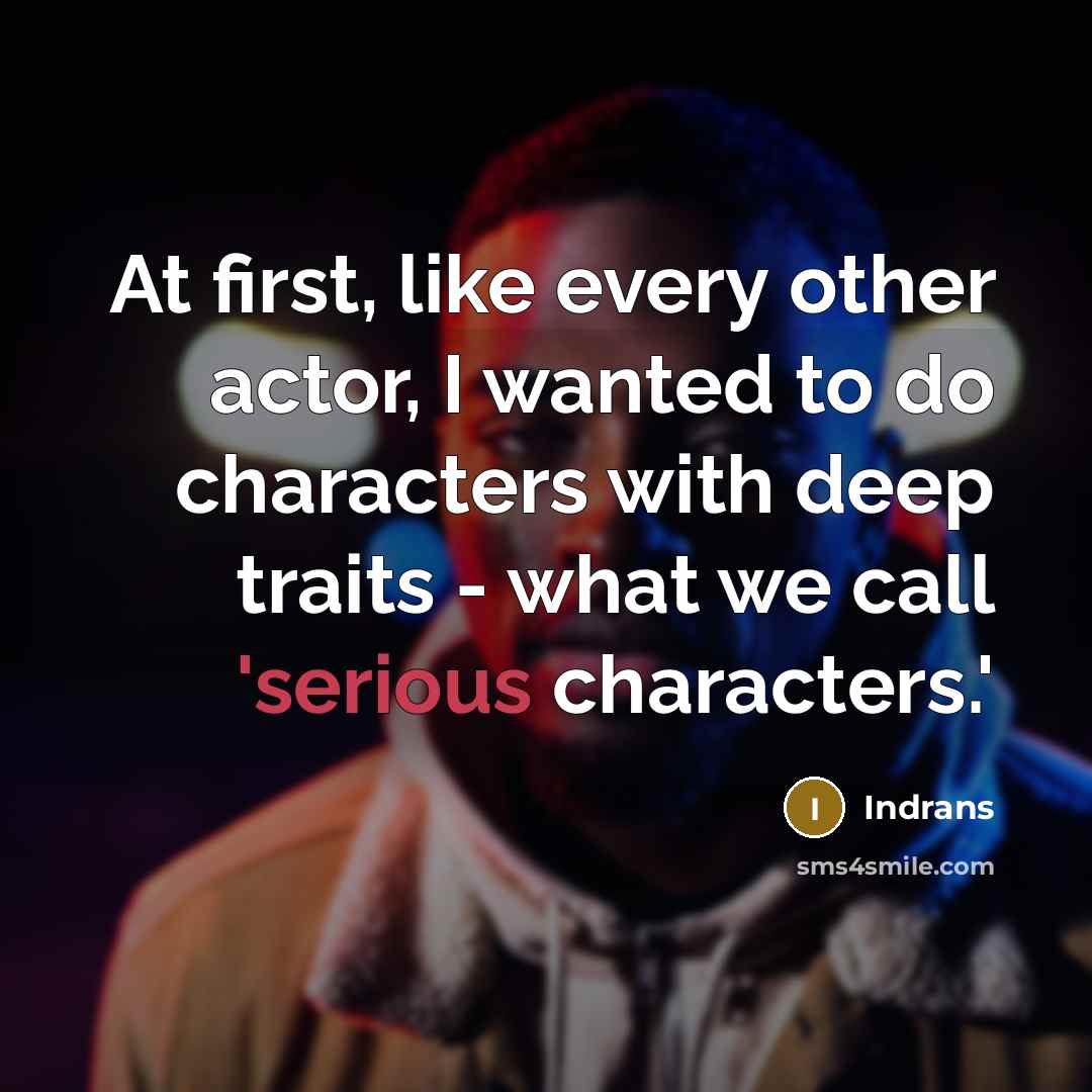 “At first, like every other actor, I wanted to do characters with deep traits - what we call 'serious characters.'” quote by Indrans