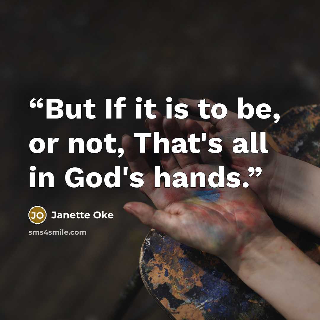 “But If it is to be, or not, That's all in God's hands.” quote by Janette Oke