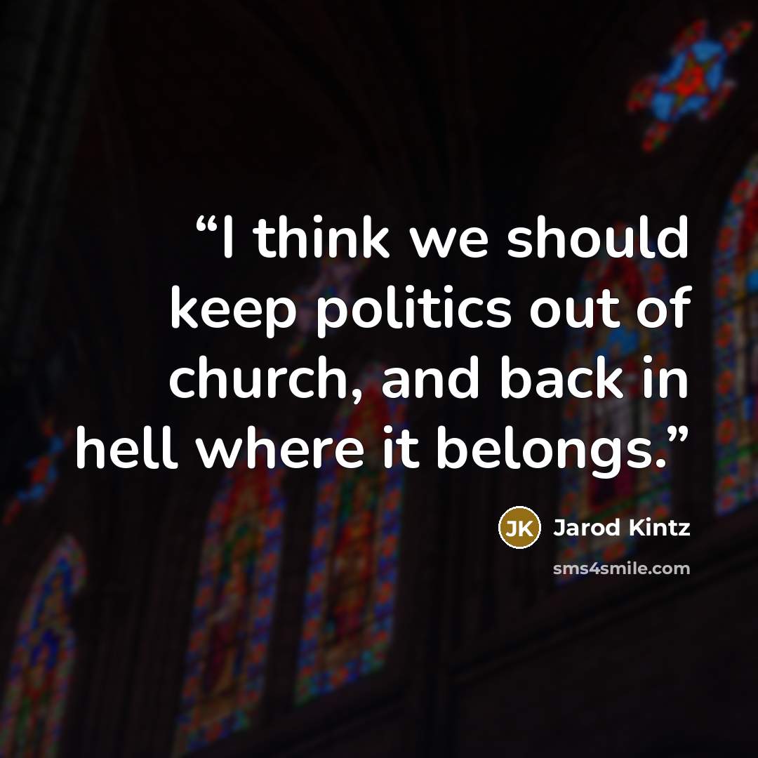 “I think we should keep politics out of church, and back in hell where it belongs.” quote by Jarod Kintz