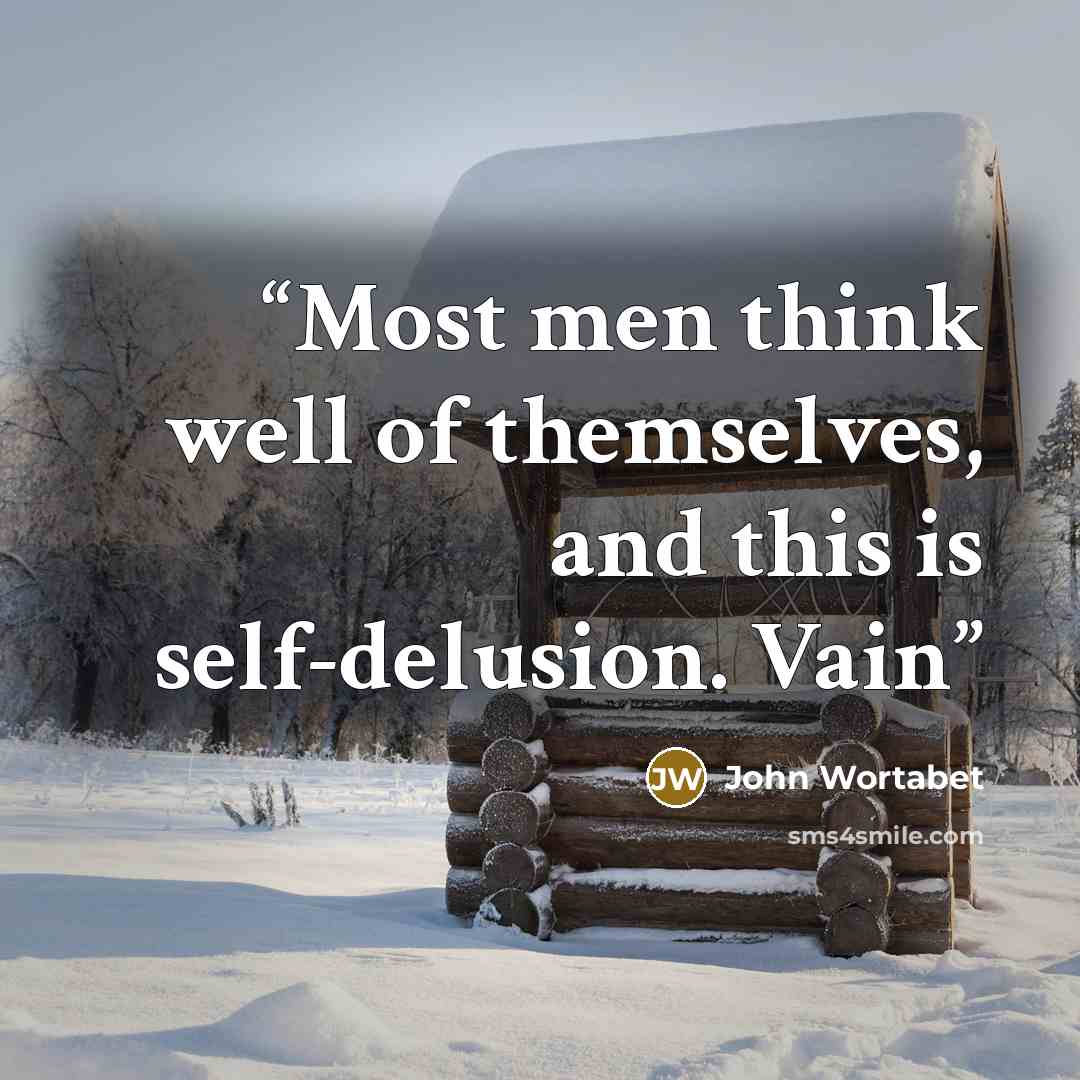“Most men think well of themselves, and this is self-delusion. Vain” quote by John Wortabet