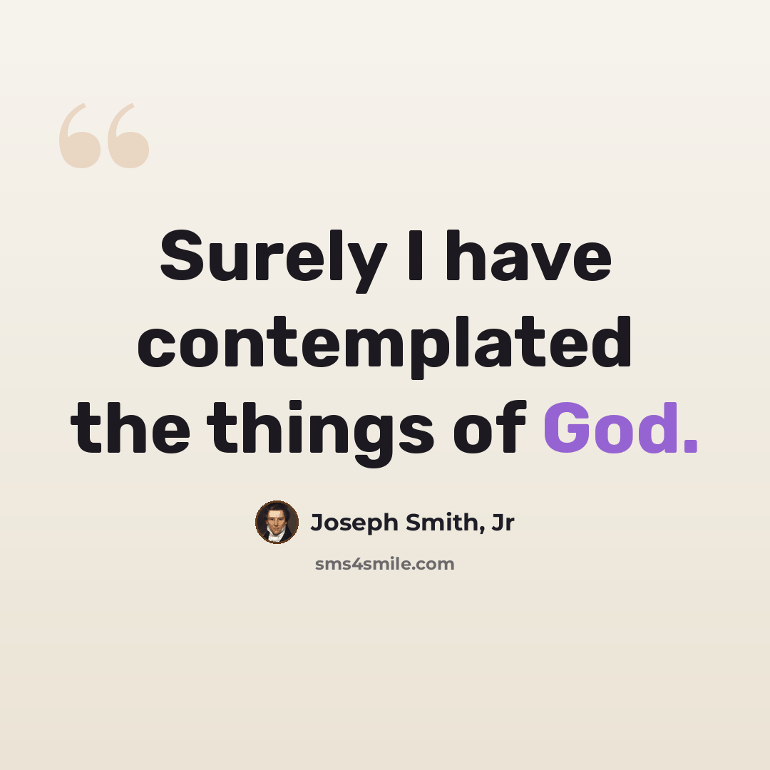 “Surely I have contemplated the things of God.” quote by Joseph Smith, Jr