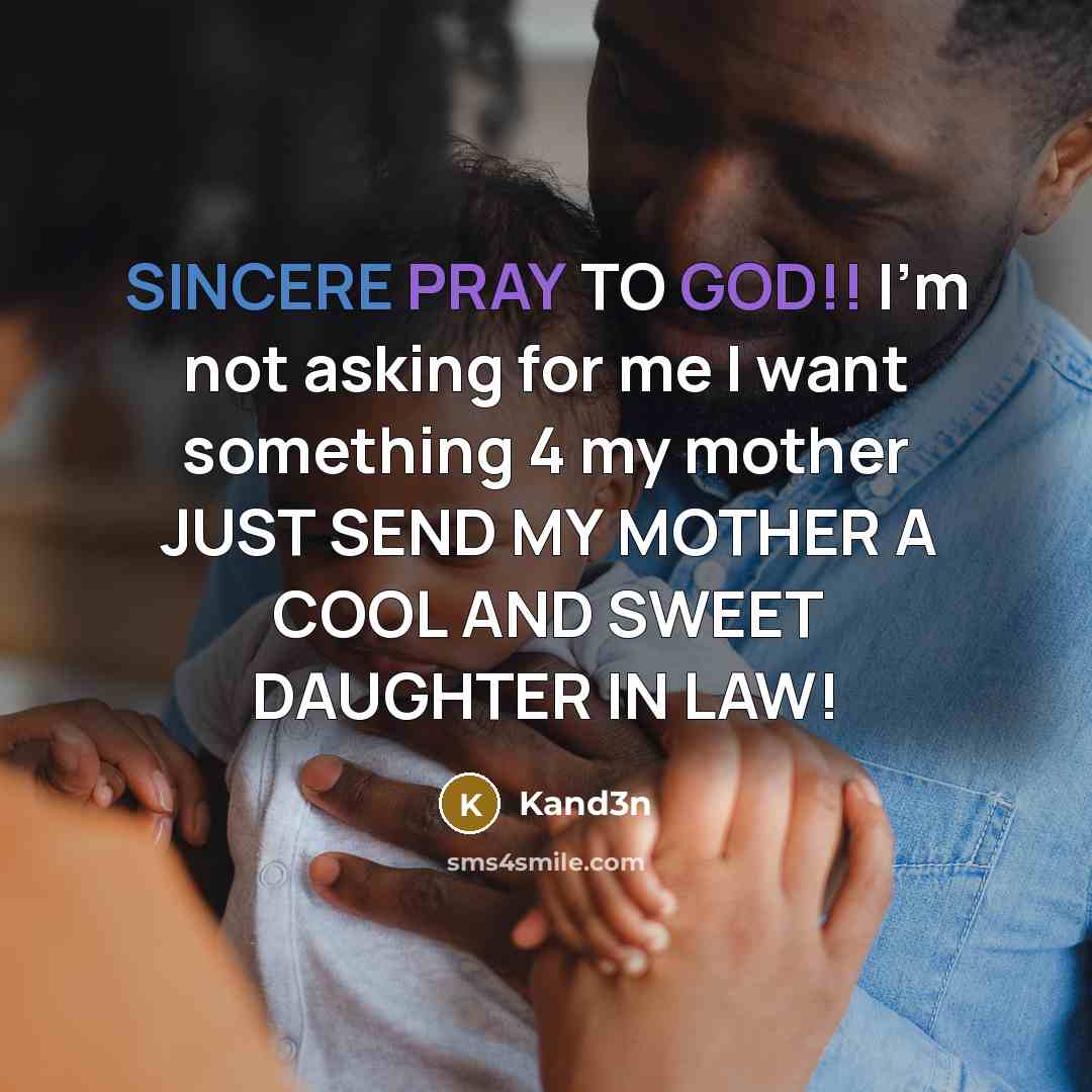 “SINCERE PRAY TO GOD!! I'm not asking for me I want something 4 my mother JUST SEND MY MOTHER A COOL AND SWEET DAUGHTER IN LAW!” quote by Kand3n