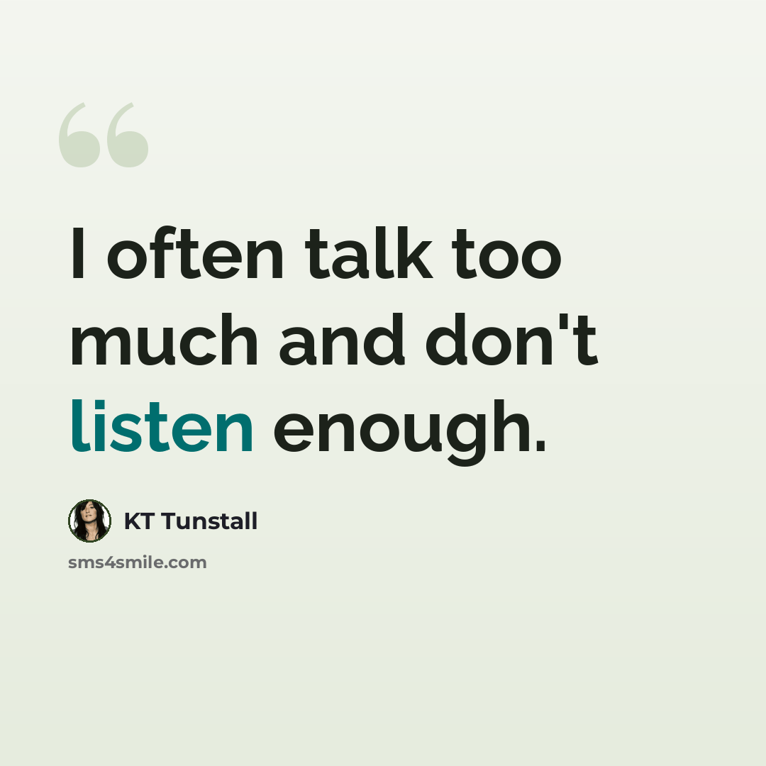 “I often talk too much and don't listen enough.” quote by KT Tunstall