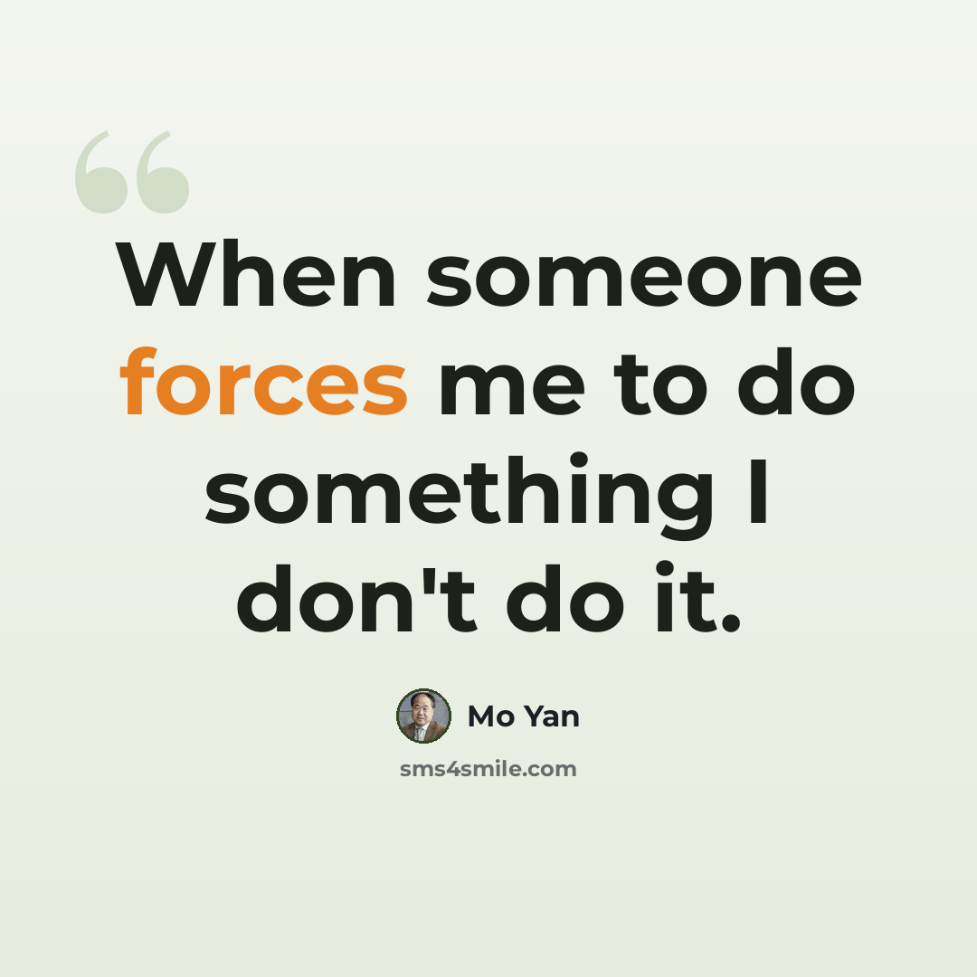 “When someone forces me to do something I don't do it.” quote by Mo Yan