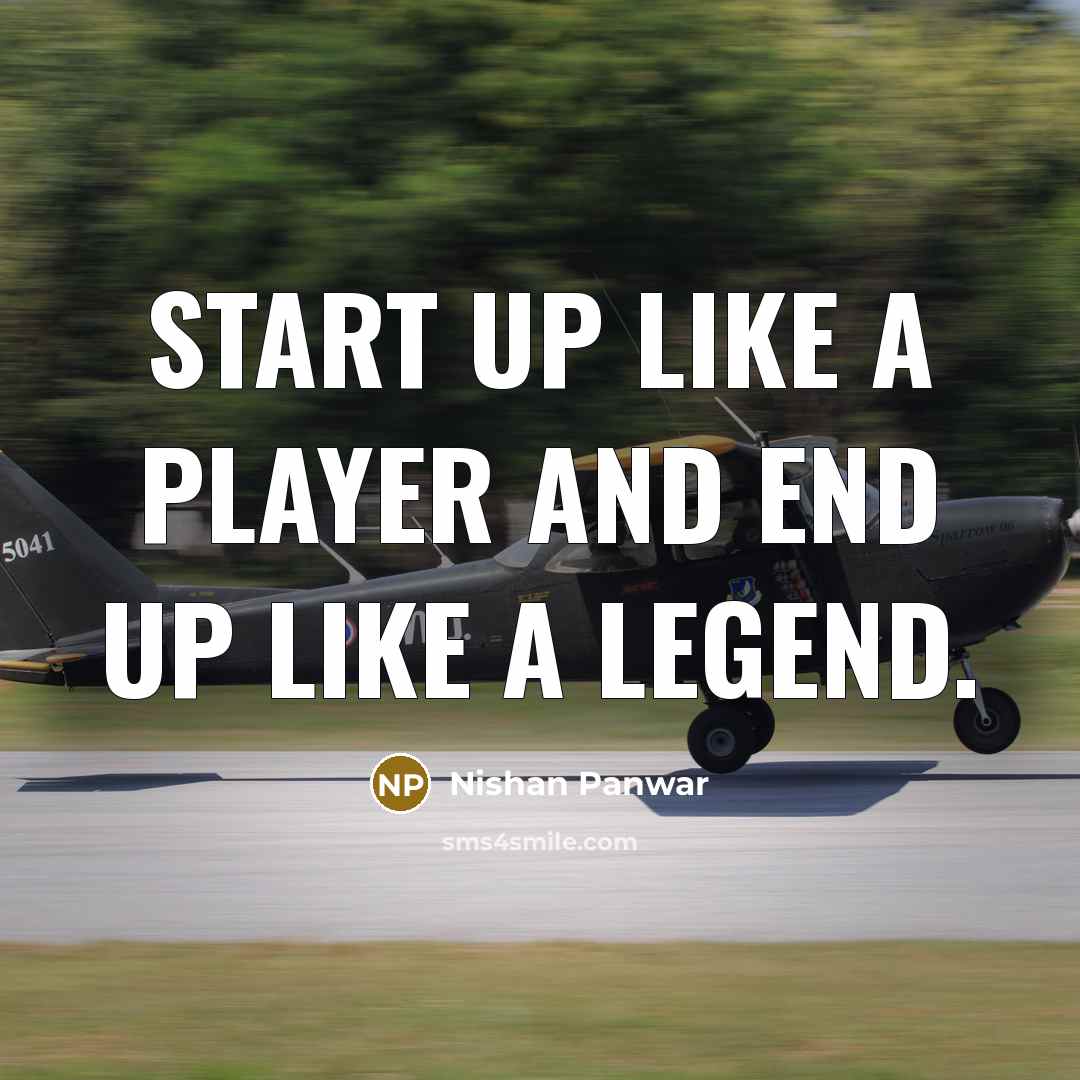 “Start up like a player and end up like a Legend.” quote by Nishan Panwar