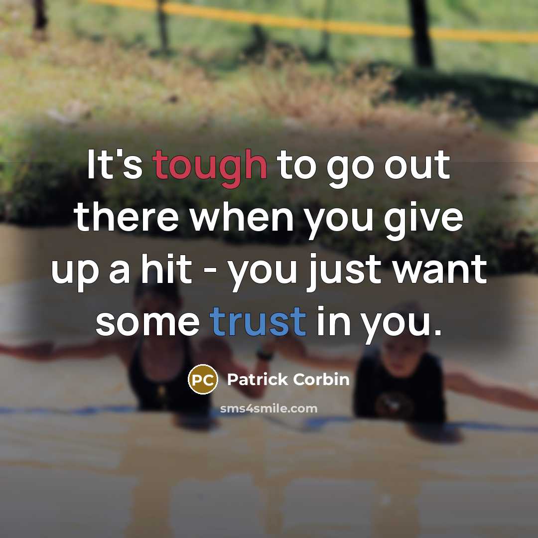 “It's tough to go out there when you give up a hit - you just want some trust in you.” quote by Patrick Corbin