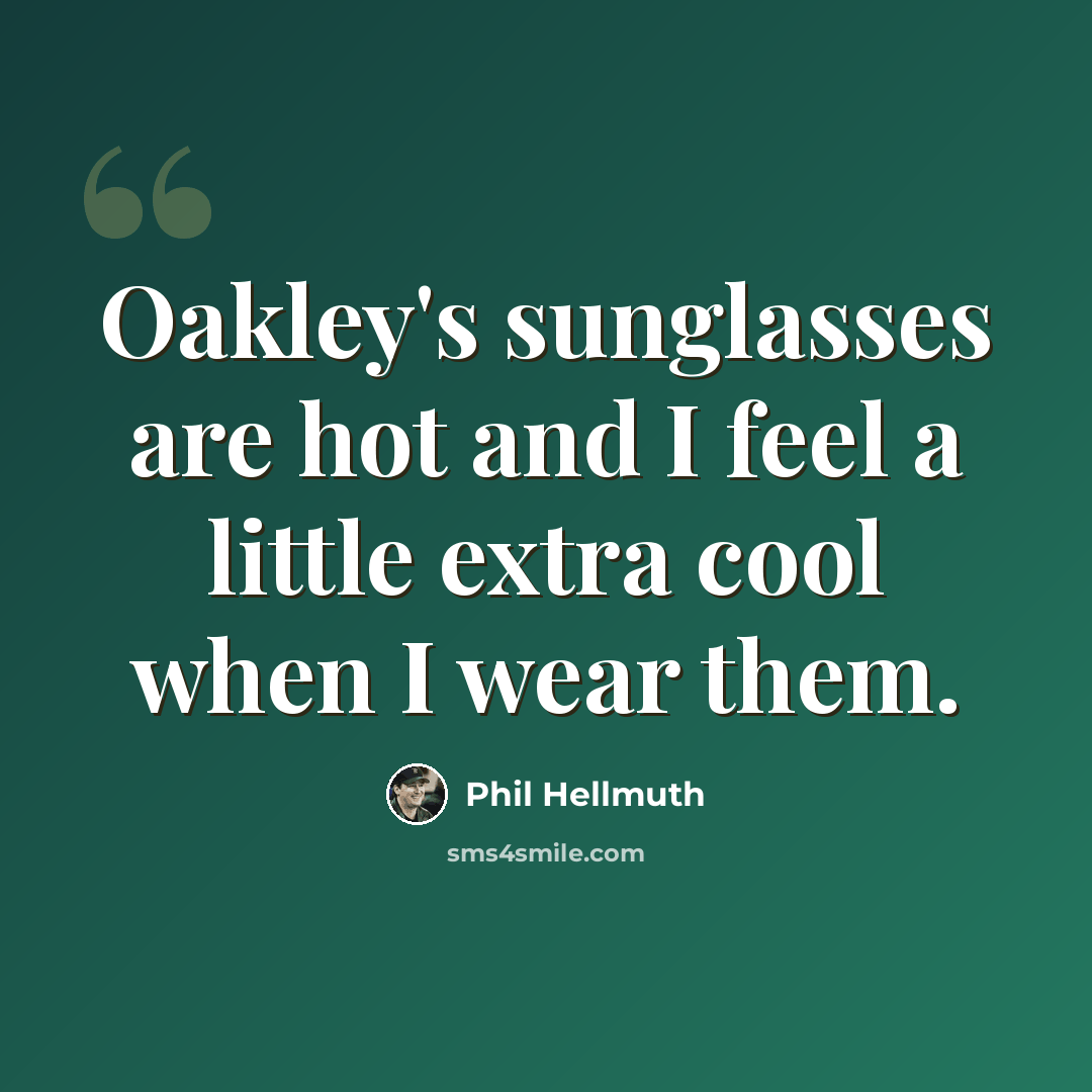 “Oakley's sunglasses are hot and I feel a little extra cool when I wear them.” quote by Phil Hellmuth