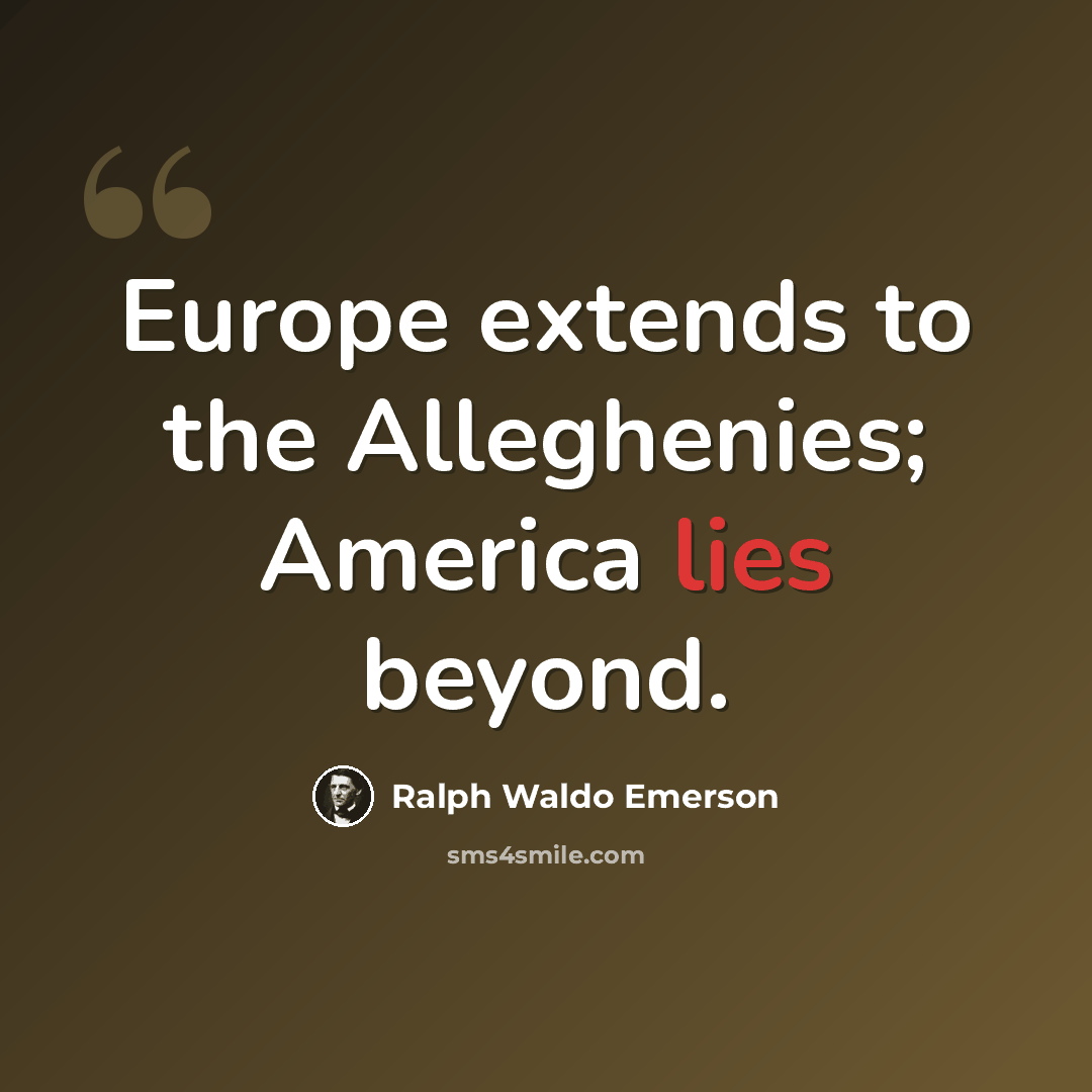 “Europe extends to the Alleghenies; America lies beyond.” quote by Ralph Waldo Emerson