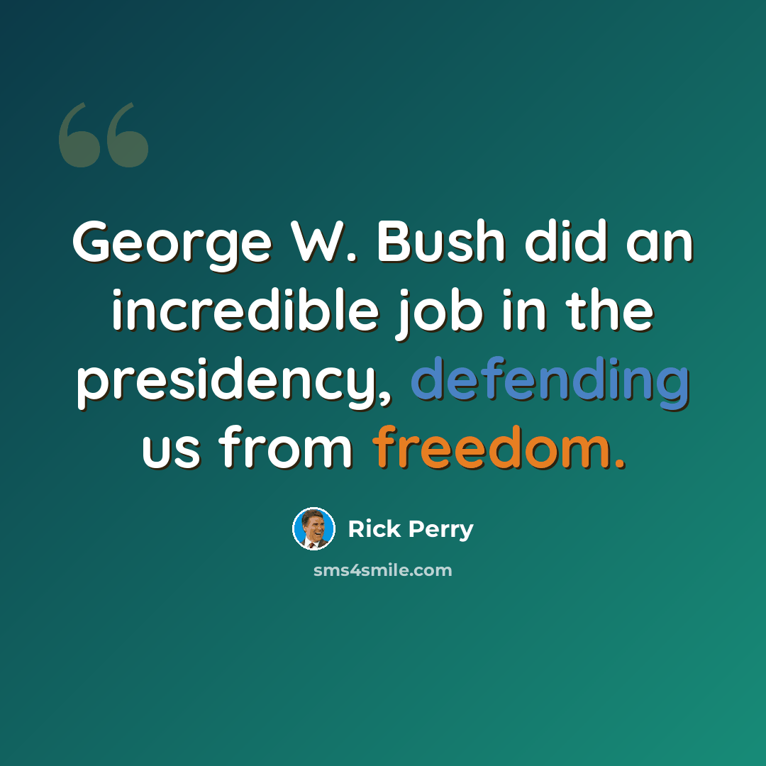 “George W. Bush did an incredible job in the presidency, defending us from freedom.” quote by Rick Perry