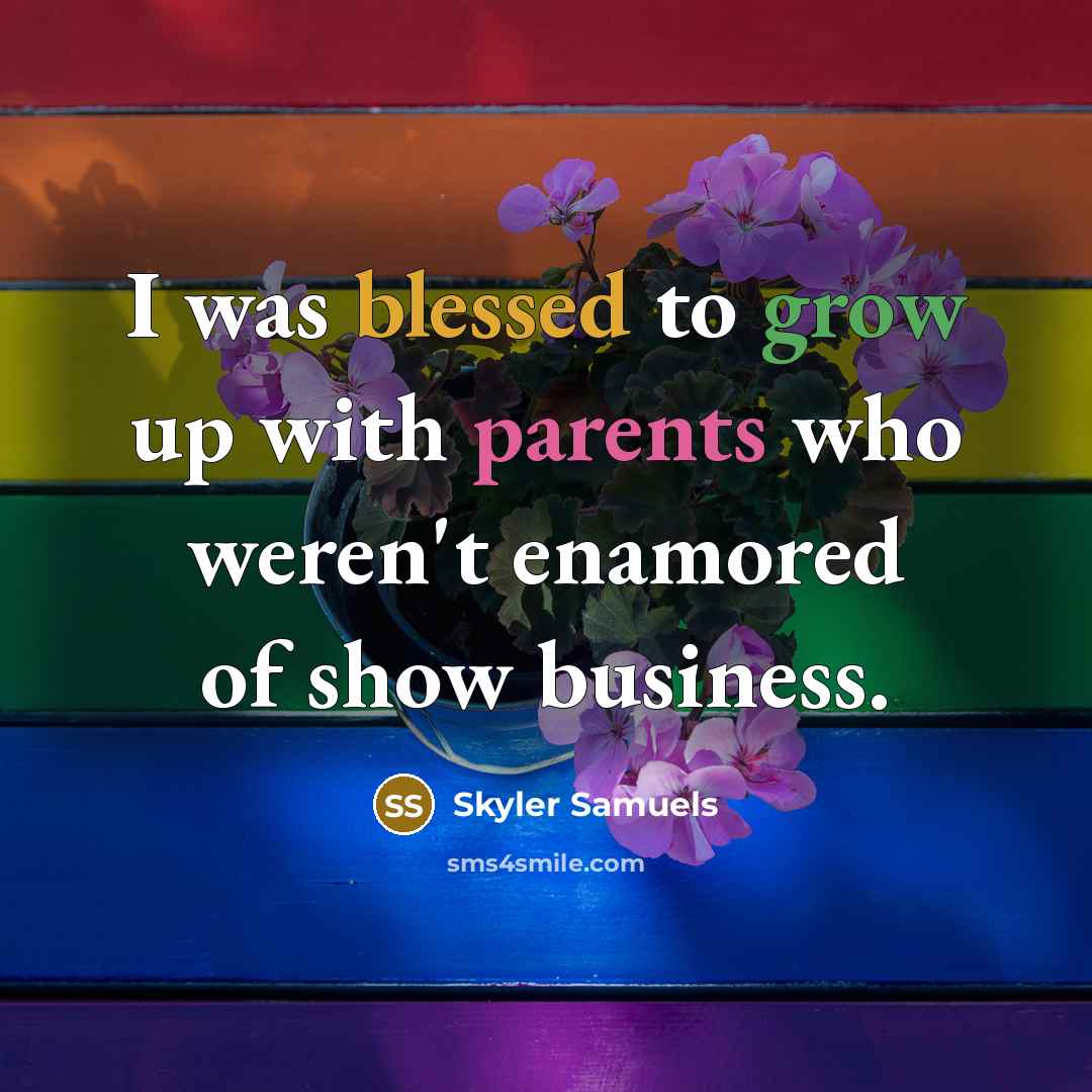 “I was blessed to grow up with parents who weren't enamored of show business.” quote by Skyler Samuels