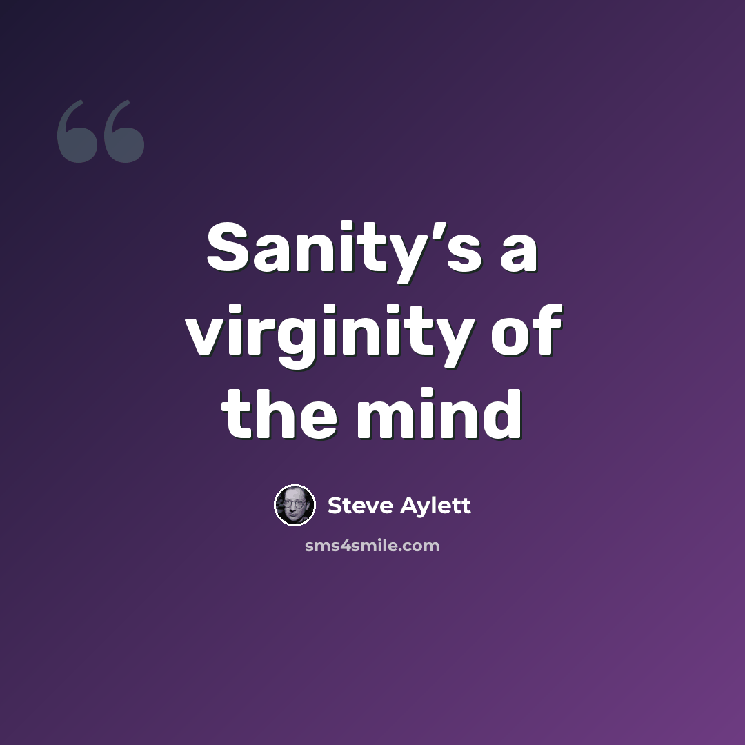 “Sanity’s a virginity of the mind” quote by Steve Aylett
