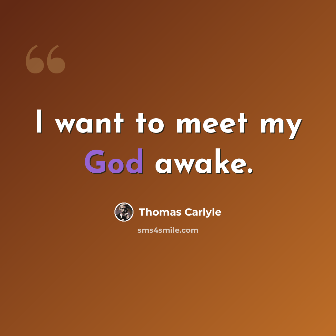 “I want to meet my God awake.” quote by Thomas Carlyle