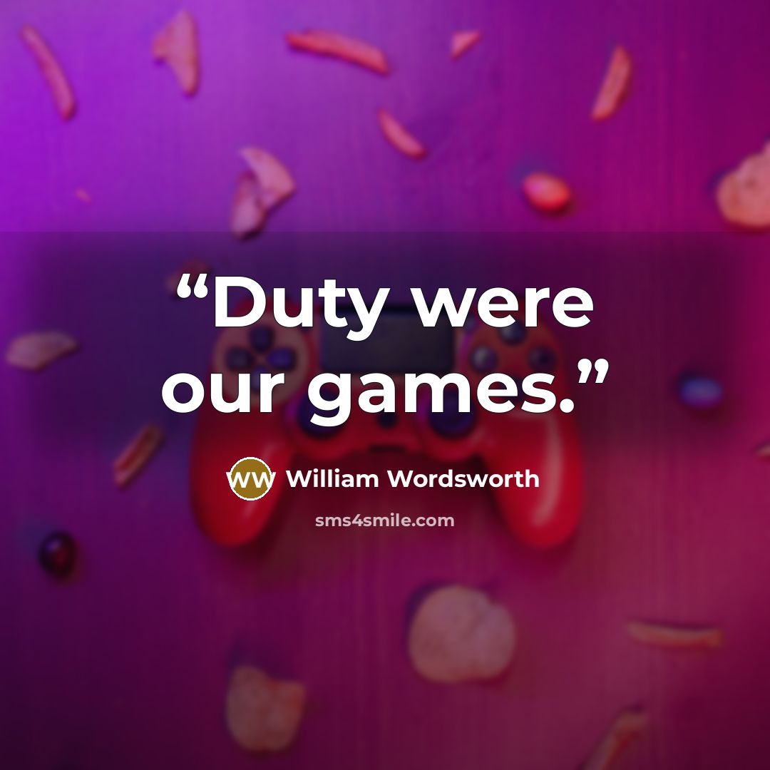 “Duty were our games.” quote by William Wordsworth