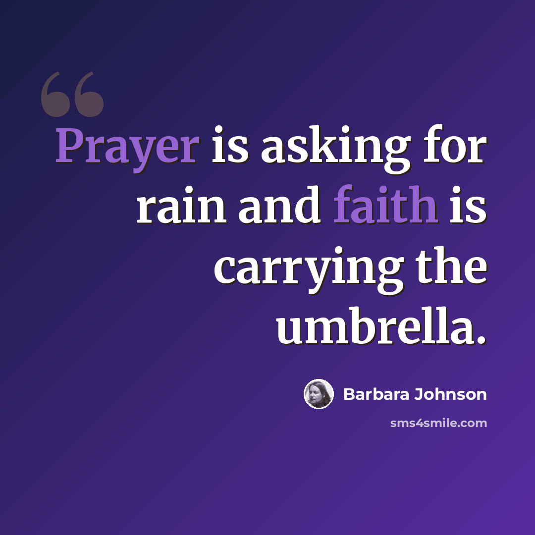 “Prayer is asking for rain and faith is carrying the umbrella.” quote by Barbara Johnson