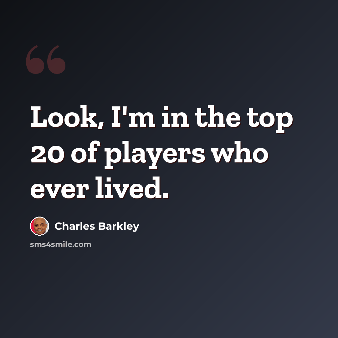 “Look, I'm in the top 20 of players who ever lived.” quote by Charles Barkley