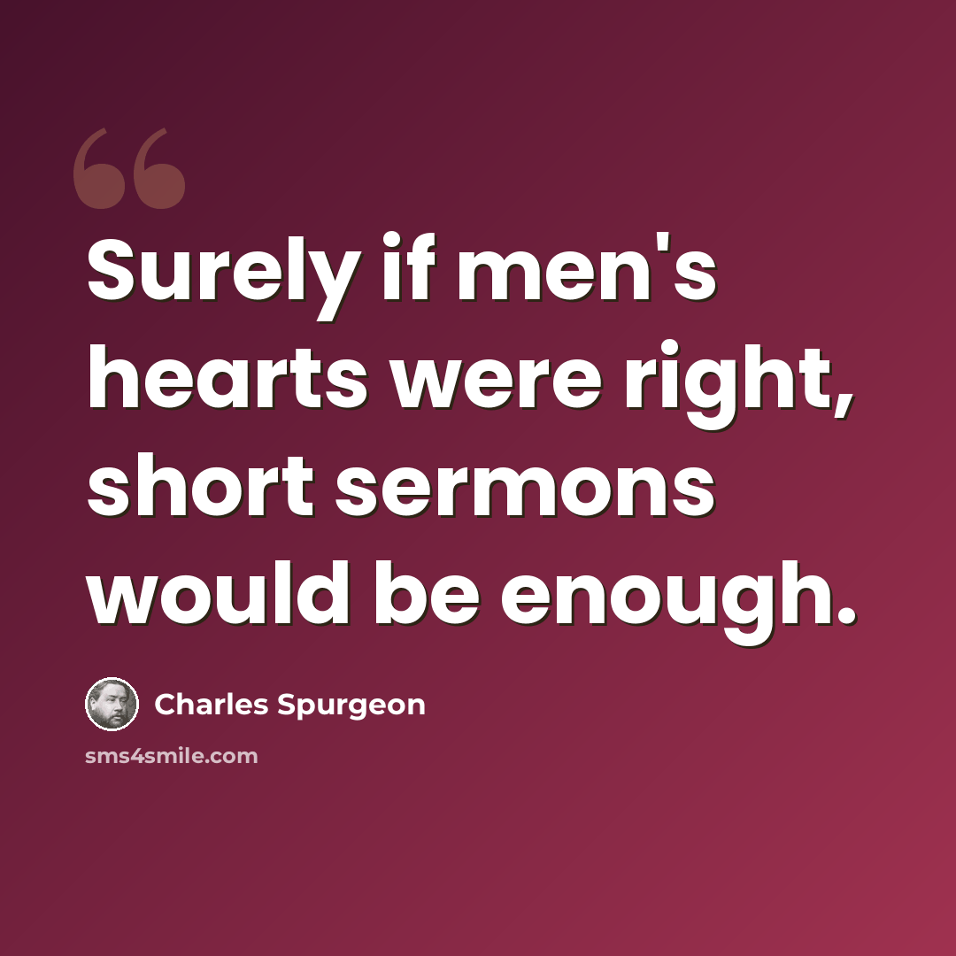 “Surely if men's hearts were right, short sermons would be enough.” quote by Charles Spurgeon