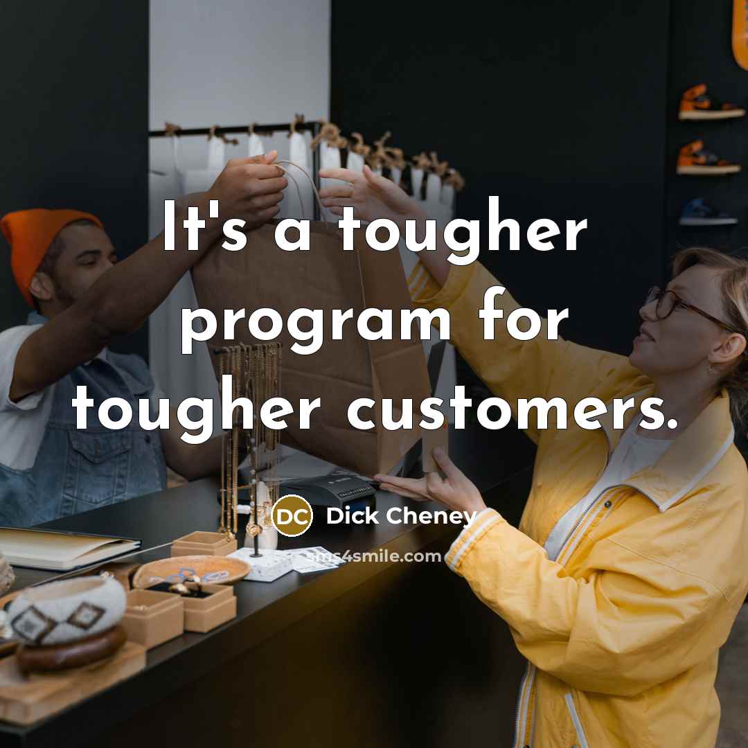 “It's a tougher program for tougher customers.” quote by Dick Cheney