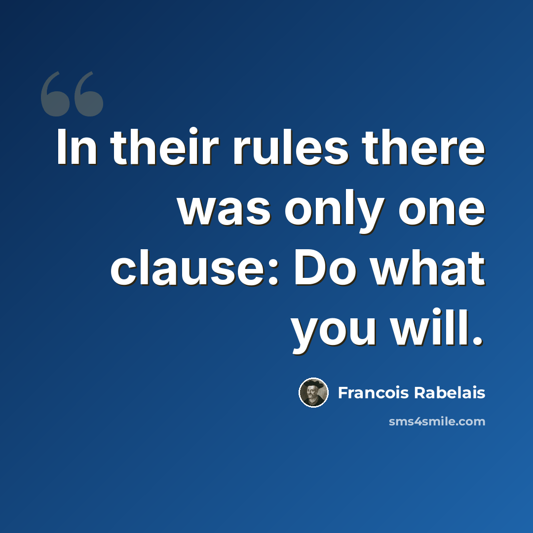“In their rules there was only one clause: Do what you will.” quote by Francois Rabelais
