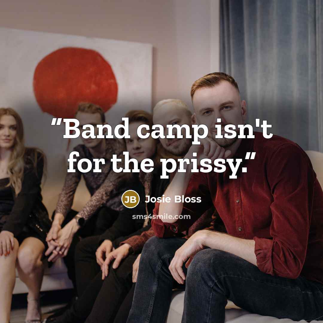 “Band camp isn't for the prissy.” quote by Josie Bloss