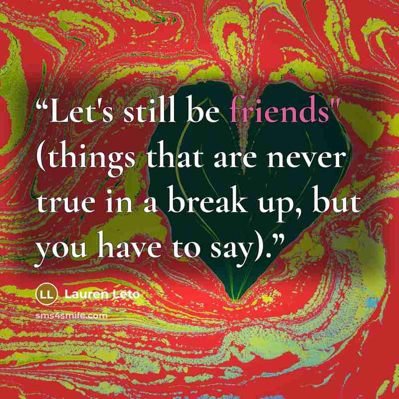 “Let's still be friends" (things that are never true in a break up, but you have to say).” quote by Lauren Leto