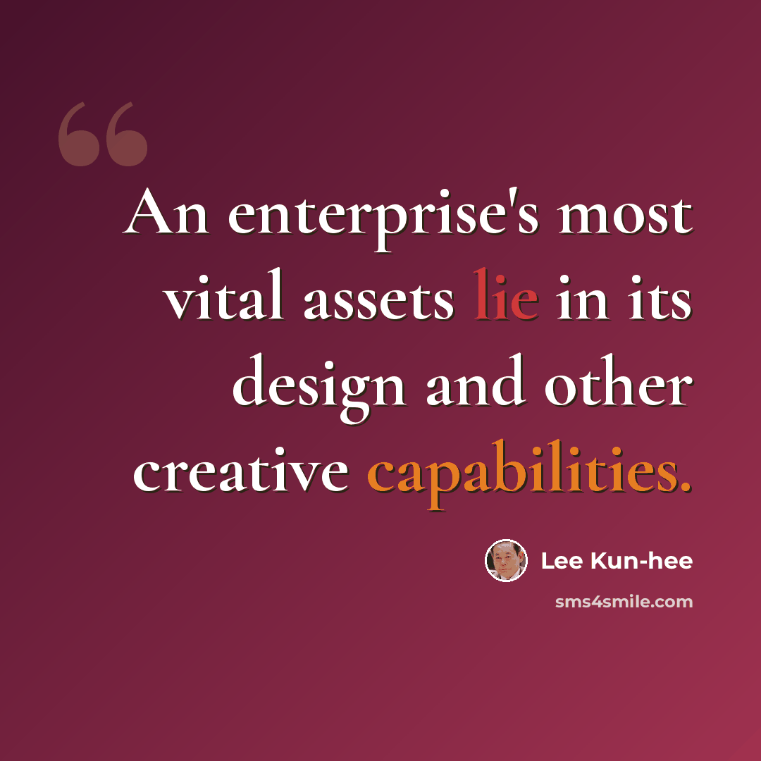 “An enterprise's most vital assets lie in its design and other creative capabilities.” quote by Lee Kun-hee