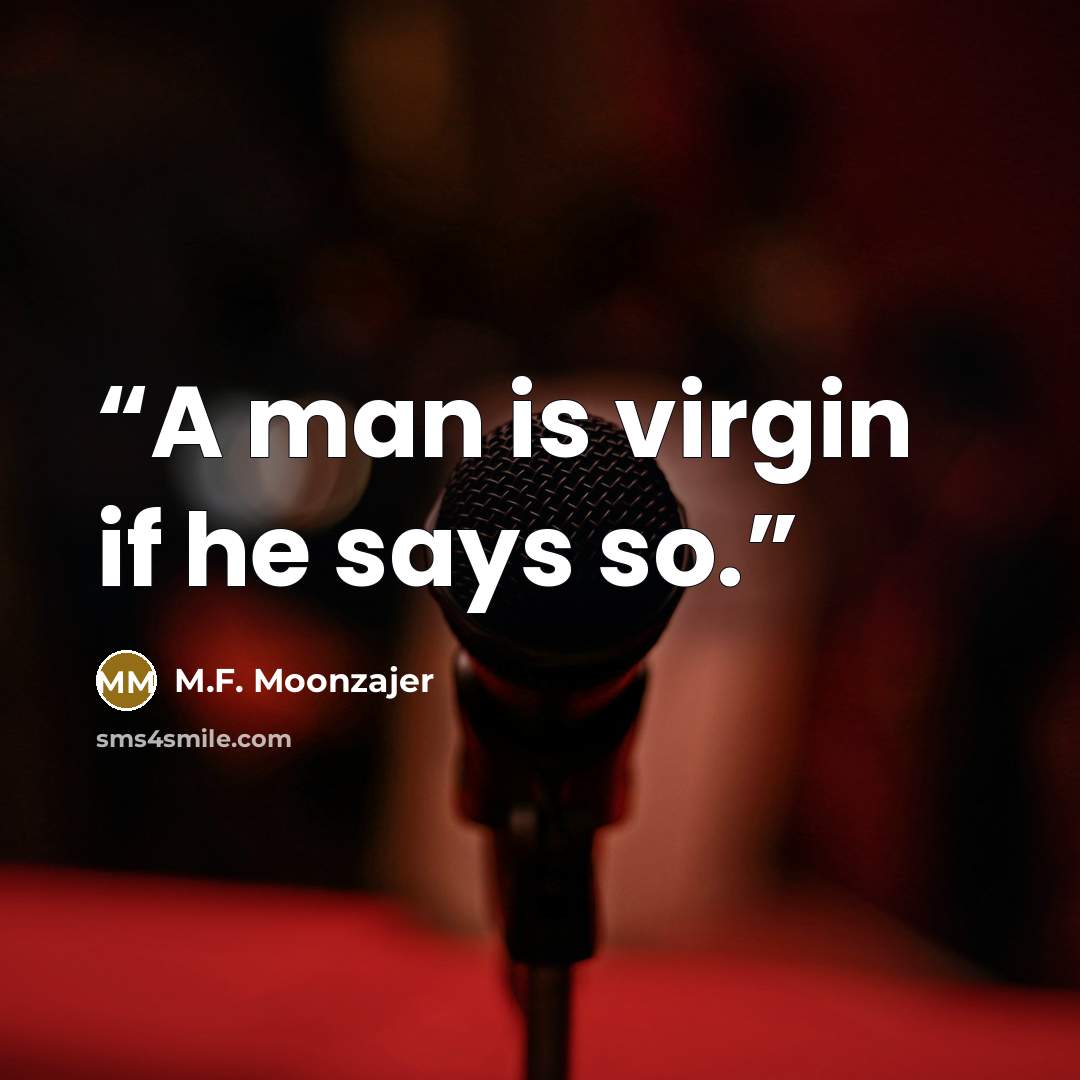 “A man is virgin if he says so.” quote by M.F. Moonzajer